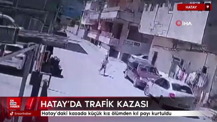 Hatay’daki kazada küçük kız ölümden kıl payı kurtuldu
