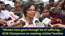 “Women have gone through lot of suffering…” NCW Chairperson on meeting victims’ families