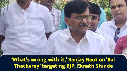‘What’s wrong with it,’ Sanjay Raut on ‘Bal Thackeray’ targeting BJP, Eknath Shinde