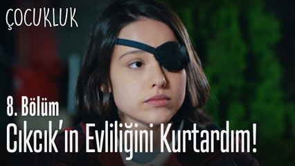 Ben evliliğini kurtardım Cıkcık'ın - Çocukluk 8. Bölüm