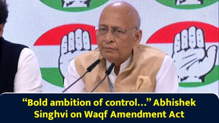 “Bold ambition of control…” Abhishek Singhvi on Waqf Amendment Act
