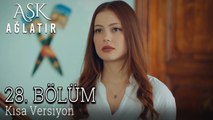 Aşk Ağlatır 28. Bölüm KISA VERSİYON