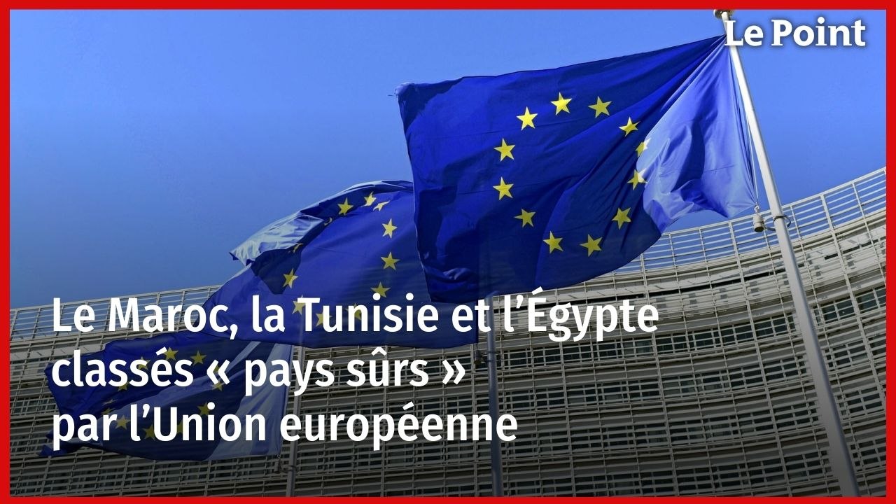 Le Maroc, la Tunisie et l’Égypte classés « pays sûrs » par l’Union européenne