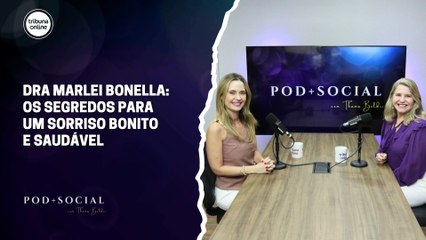 Dra Marlei Bonella: os segredos para um sorriso bonito e saudável | Pod+Social #21