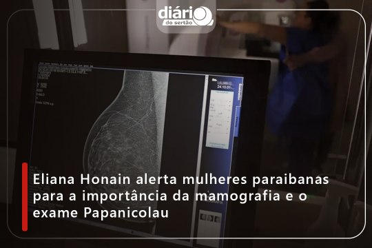 Eliana Honain alerta mulheres paraibanas para a importância da mamografia e o exame Papanicolau