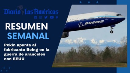 Pekín apunta al fabricante Boing en la guerra de aranceles con EEUU | Resumen semanal