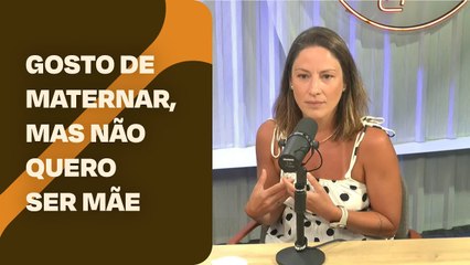 Ela gosta de maternar, mas não quer ser mãe