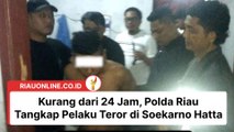 Kurang dari 24 Jam, Polda Riau Tangkap Pelaku Teror di Soekarno Hatta