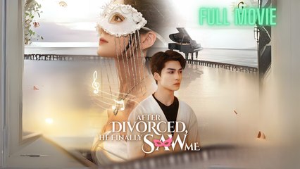 After Divorced, He Finally Saw Me (China eng sub)
