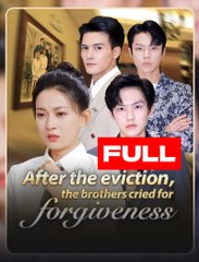 After the Eviction, the Brothers Cried and Begged for Forgiveness Full EngSub