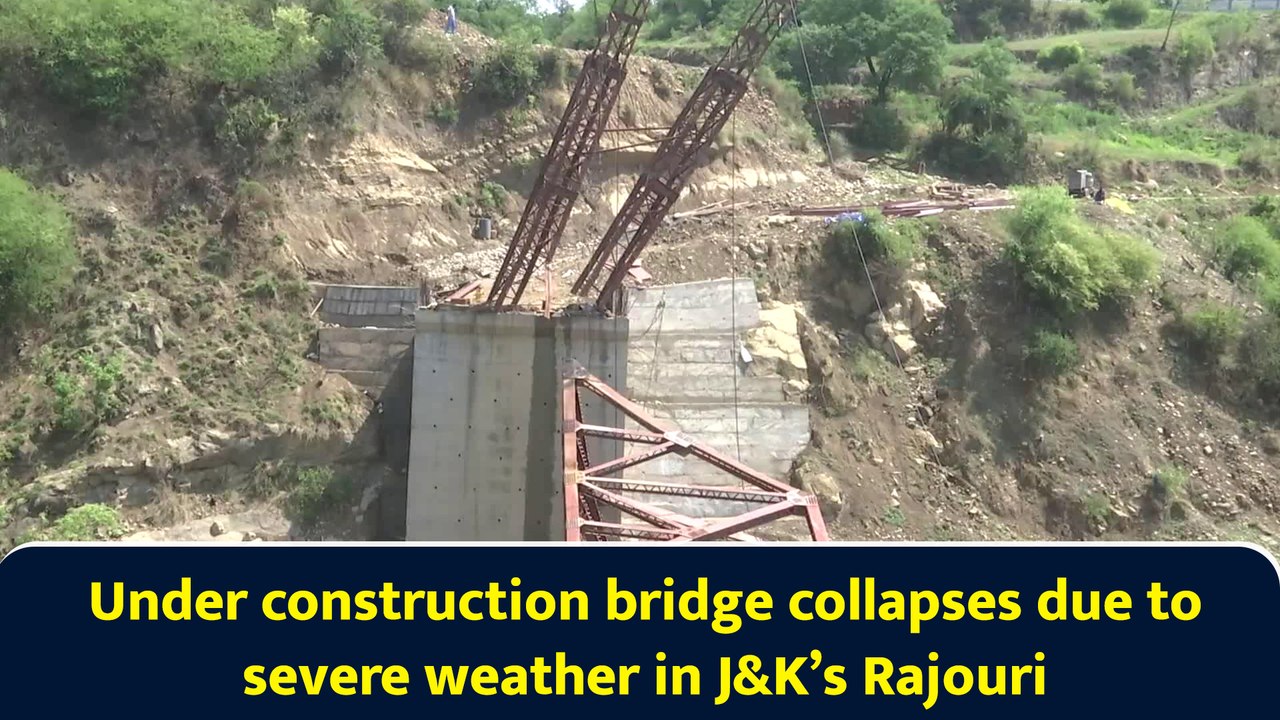Under construction bridge collapses due to severe weather in J&K’s ...