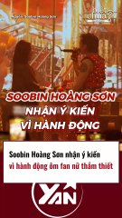 Soobin Hoàng Sơn nhận ý kiến khi ôm fan nữ thắm thiết
