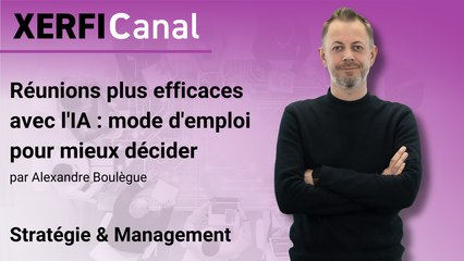 Réunions plus efficaces avec l'IA : mode d'emploi pour mieux décider [Alexandre Boulègue]