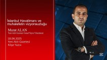 Murat Alan: İstanbul Havalimanı ve muhalefetin vizyonsuzluğu