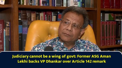 Judiciary cannot be a wing of govt: Former ASG Aman Lekhi backs VP Dhankar over Article 142 remark