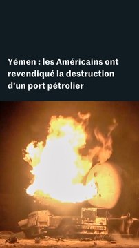 Yémen : Les Etats-Unis revendiquent la destruction d’un port pétrolier