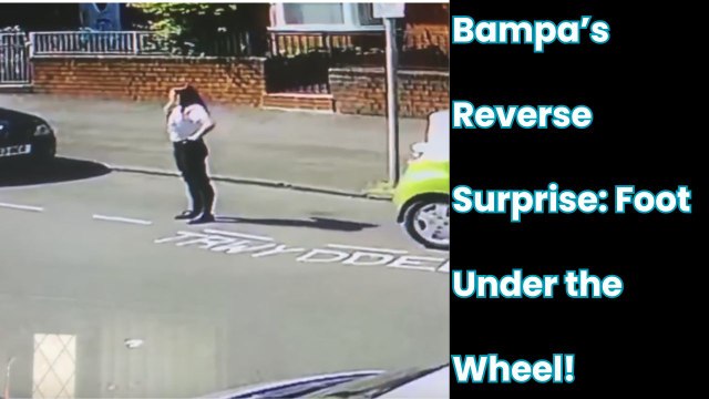 Bampa reverses and catches girl’s foot under the wheel