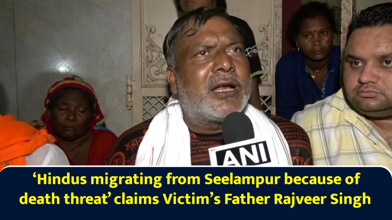 ‘Hindus migrating from Seelampur because of death threat’ claims Victim’s Father Rajveer Singh