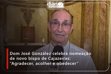 Dom José González celebra nomeação de novo bispo de Cajazeiras: “Agradecer, acolher e obedecer”