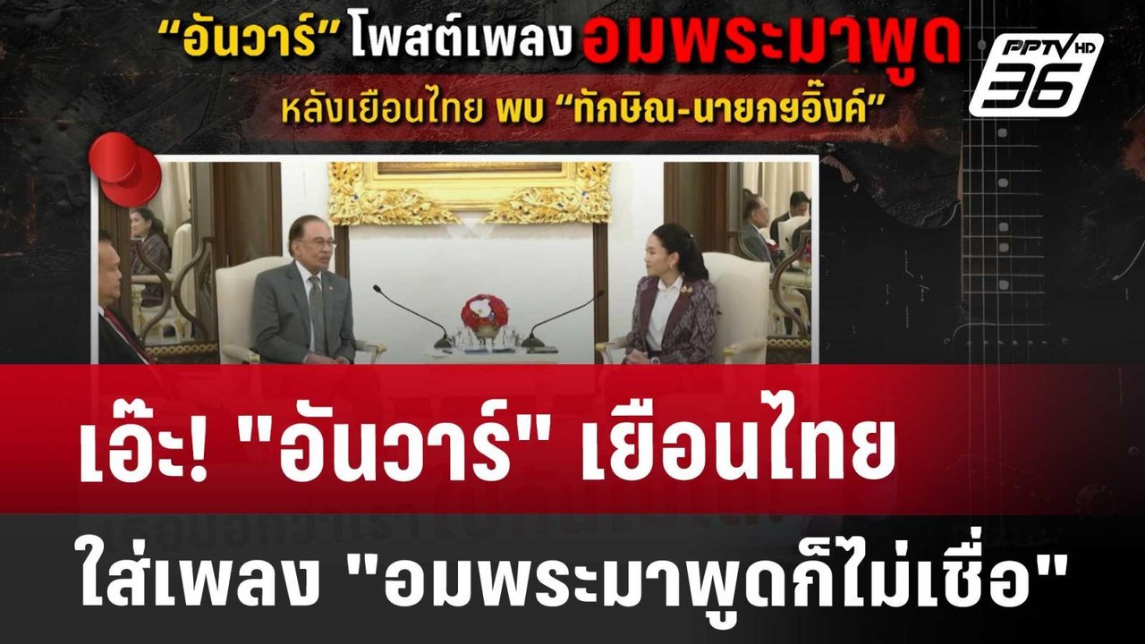 เอ๊ะ! "อันวาร์" เยือนไทย ใส่เพลง"อมพระมาพูดก็ไม...