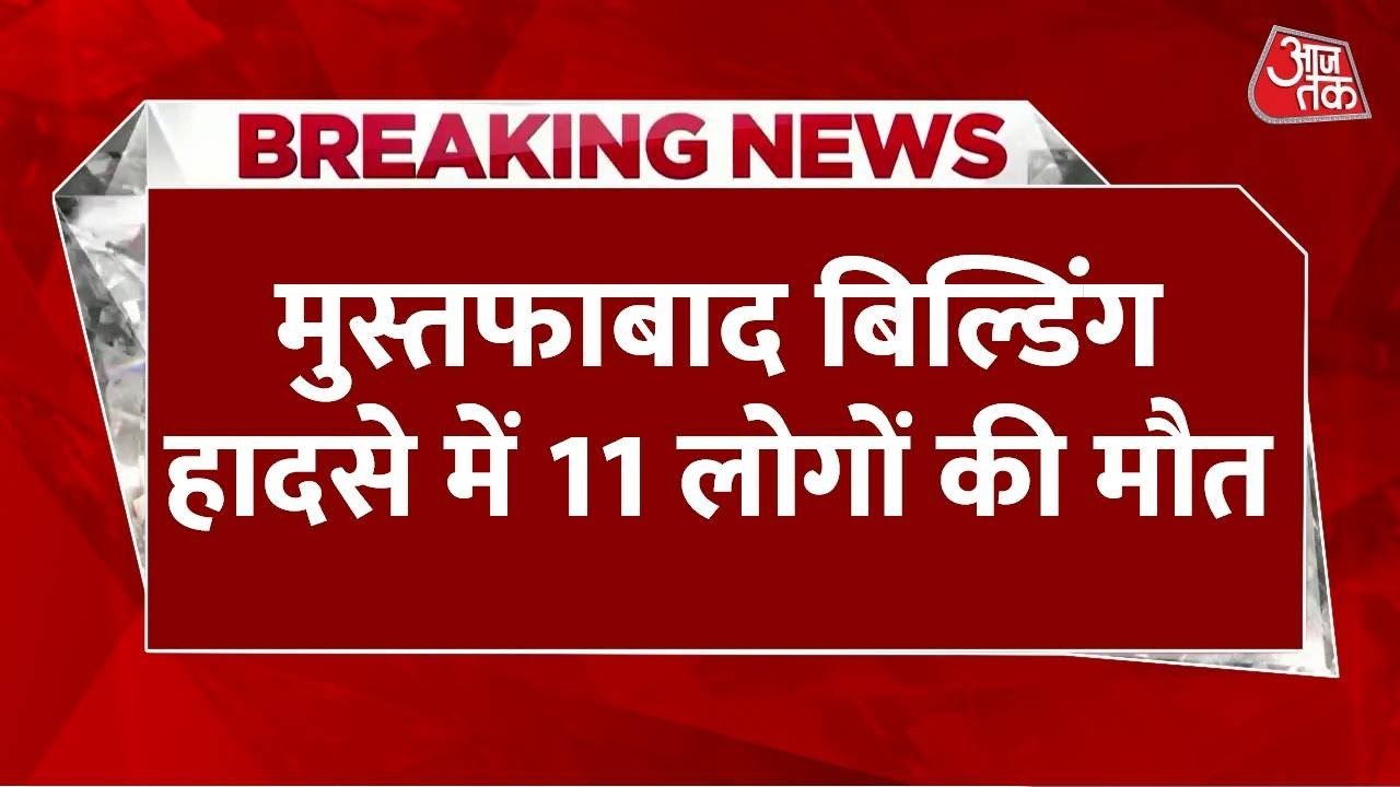 मुस्तफाबाद: बिल्डिंग ढहने से 11 लोगों की मौत, रेस्क्यू ऑपरेशन जारी