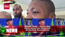 Quadri Alabi - Police May Have Acted On Mere Non Evidential Accusations