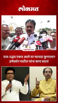 हर्षवर्धन पाटील यांचं राज -उद्धव ठाकरे यांच्या एकत्र येण्याबाबत मोठं विधान