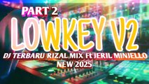 DJ TERBARU LOWKEY V2🌴RIZAL MIX Ft JERIL MINJELLO NEW 2025 PART 2