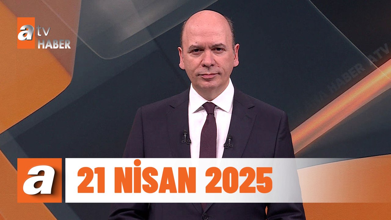 atv Ana Haber | 21 Nisan 2025