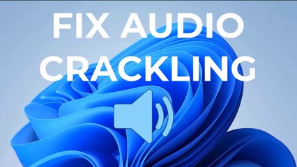 How do i get rid of crackling sound in audio on Windows 11 / 10