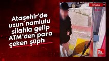 Ataşehir'de uzun namlulu silahla gelip ATM'den para çeken şüpheli