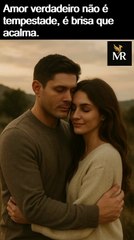 Amor verdadeiro não é tempestade, é brisa que acalma