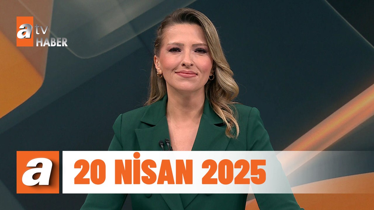 atv Ana Haber | 20 Nisan 2025