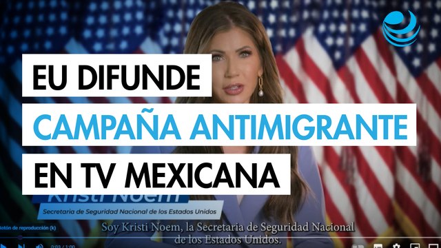 Gobierno de EU difunde en la televisión mexicana su campaña antiinmigrante: “No eres bienvenido”