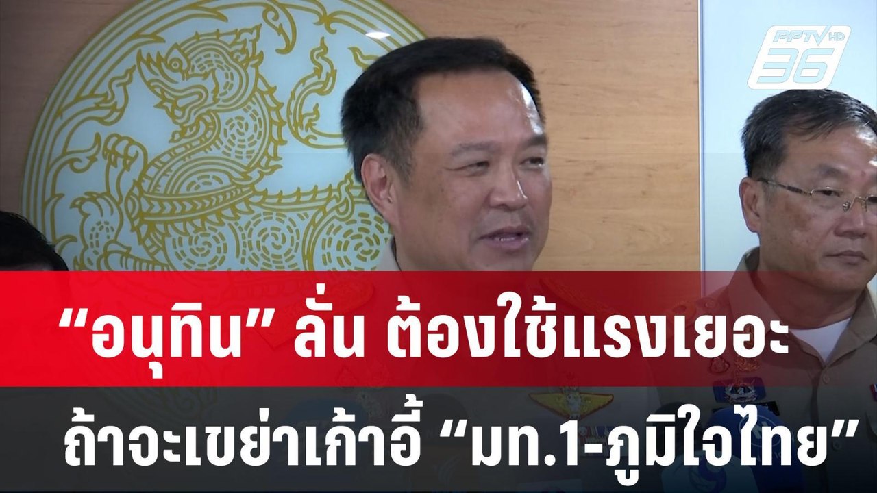 “อนุทิน” ลั่น ต้องใช้แรงเยอะ ถ้าจะเขย่าเก้าอี้ “มท.1-ภูมิใจไทย” | PPTVNews