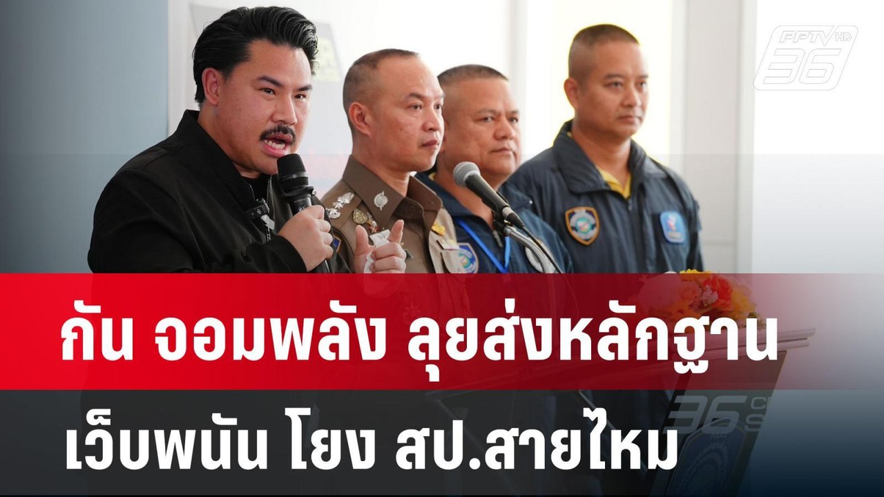 กัน จอมพลัง ลุยส่งหลักฐานเว็บพนัน โยง สป.สายไหม...