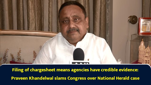 Filing of chargesheet means agencies have credible evidence: Praveen Khandelwal slams Congress over National Herald case