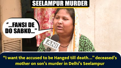 “I want the accused to be Hanged till death…” deceased’s mother on son’s murder in Delhi’s Seelampur