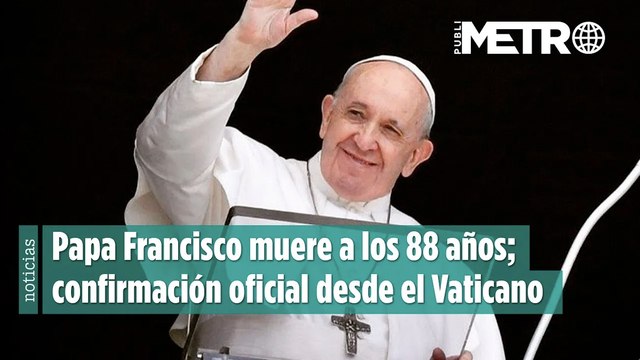 Papa Francisco muere a los 88 años; confirmación oficial desde el Vaticano
