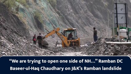 “We are trying to open one side of NH…” Ramban DC Baseer-ul-Haq Chaudhary on J&K’s Ramban landslide
