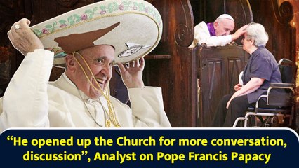 “He opened up the Church for more conversation, discussion”, Analyst on Pope Francis Papacy