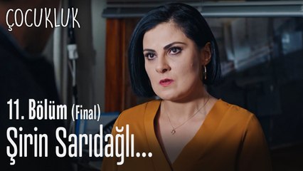 Şirin Sarıdağlı.. - Çocukluk 11. Bölüm (Final)