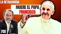 La Retaguardia #705 / Muere el Papa FRANCISCO