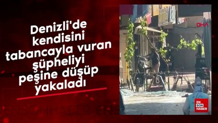 Denizli'de kendisini tabancayla vuran şüpheliyi peşine düşüp yakaladı