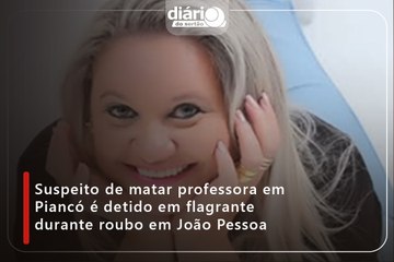 Suspeito de matar professora em Piancó é preso em João Pessoa praticando um assalto