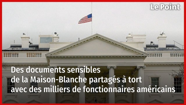Des documents sensibles de la Maison-Blanche partagés à tort avec des milliers de fonctionnaires américains