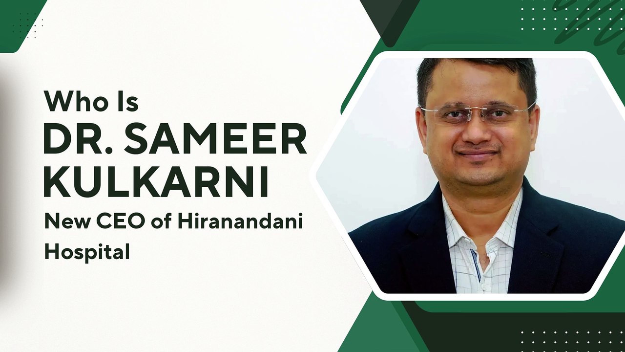 Who Is Dr. Sameer Kulkarni, the New CEO of Hiranandani Hospital?