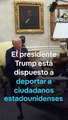 ¿Deportará Trump también a ciudadanos estadounidenses?