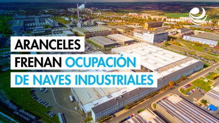 Aranceles desaceleran la ocupación de naves industriales en México