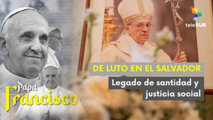 El Salvador se une en duelo por la partida del Papa Francisco